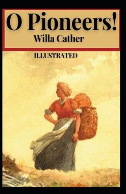 O Pioneers! Illustrated, CATHER,  Willa - Paperback - 9798747133013