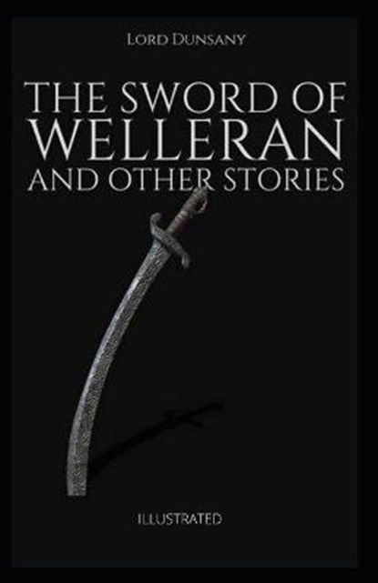 The Sword of Welleran and Other Stories Illustrated, DUNSANY,  Lord - Paperback - 9798747539105