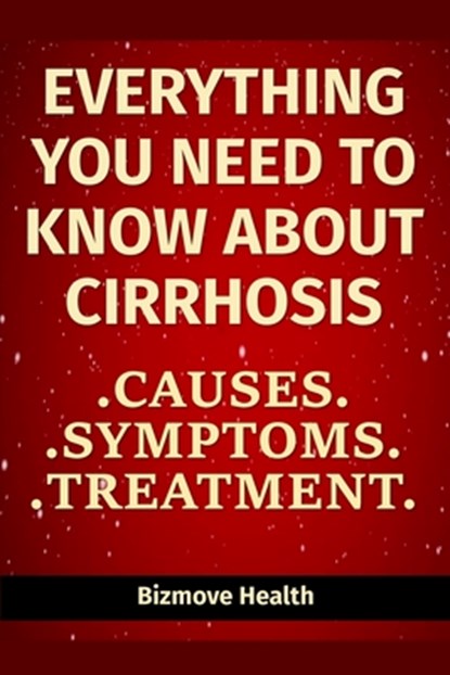 Everything you need to know about Cirrhosis: Causes, Symptoms, Treatment, Bizmove Health - Paperback - 9798747719910