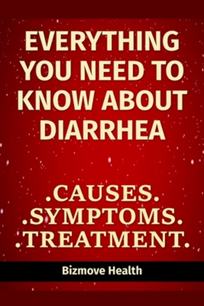 Everything you need to know about Diarrhea: Causes, Symptoms, Treatment, Bizmove Health - Paperback - 9798748119054