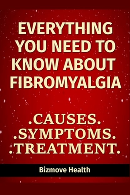 Everything you need to know about Fibromyalgia: Causes, Symptoms, Treatment, Bizmove Health - Paperback - 9798748680424