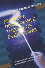 Finally a Reasonable Theory of Everything: science does not know the cause of gravity, here are answers - Angel Perez Sanchez - 9798751252342