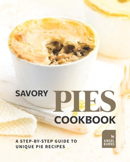Savory Pies Cookbook, Angel Burns - Paperback - 9798751576813