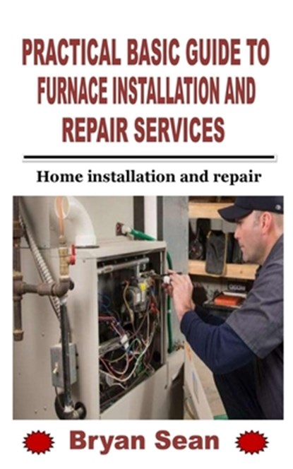 Practical Basic Guide to Furnace Installation and Repair Services, Bryan Sean - Paperback - 9798751763503
