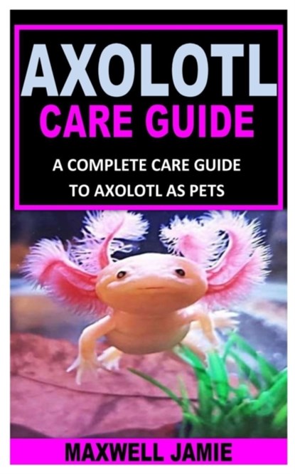 Axolotl Care Guide, Maxwell Jamie - Paperback - 9798754497405