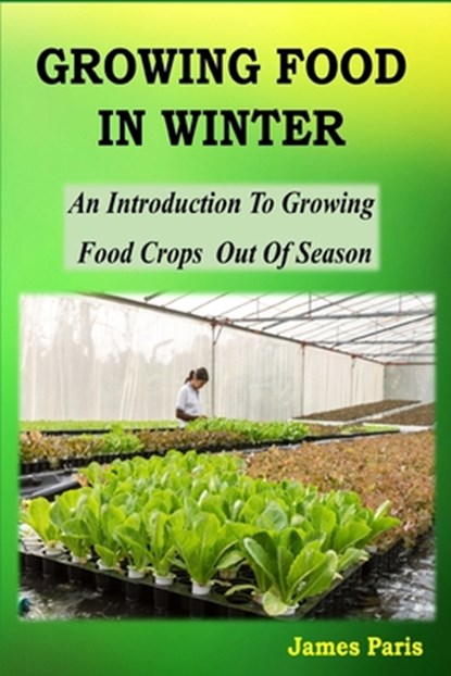 Growing Food In Winter, James Paris - Paperback - 9798755572750