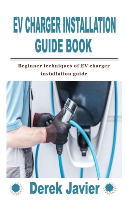 Ev Charger Installation Guide Book, Derek Javier - Paperback - 9798758402153