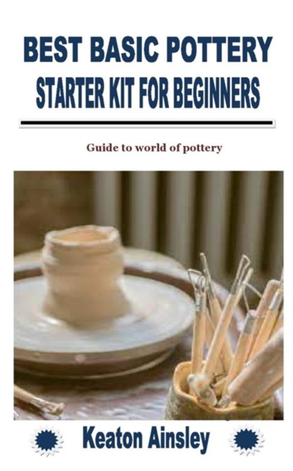 Best Basic Pottery Starter Kit for Beginners, Keaton Ainsley - Paperback - 9798758766880