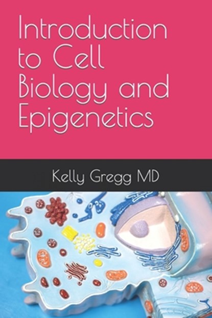 Introduction to Cell Biology and Epigenetics, Kelly Gregg - Paperback - 9798759790648