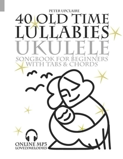 40 Old Time Lullabies - Ukulele Songbook for Beginners with Tabs and Chords, Peter Upclaire - Paperback - 9798763163377