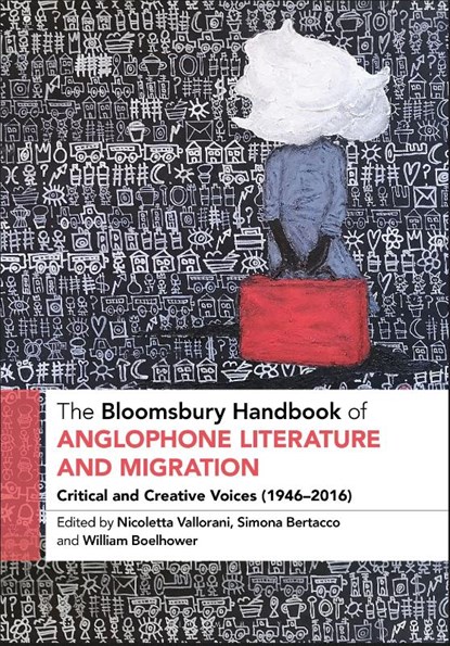 The Bloomsbury Handbook of Anglophone Literature and Migration, Professor or Dr. Nicoletta (Associate Professor of English Literature and Cultural Studies Vallorani ; Professor or Dr. Simona (Associate Professor of Comparative Humanities Bertacco ; Dr. or Prof. William (Louisiana State University at Baton Rouge Boelhower - Gebonden - 9798765103524
