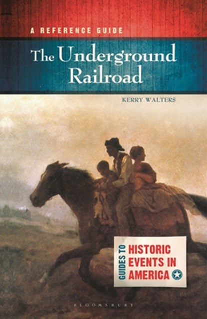 The Underground Railroad: A Reference Guide, Kerry Walters - Paperback - 9798765115015
