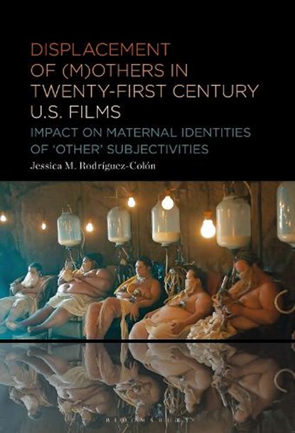 Displacement of (M)others in Twenty-First-Century U.S. Films, Jessica M. (The School of Visual Arts Rodriguez-Colon - Gebonden - 9798765126424