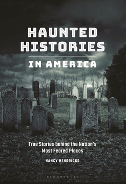 Haunted Histories in America: True Stories Behind the Nation's Most Feared Places, Nancy Hendricks - Paperback - 9798765129661