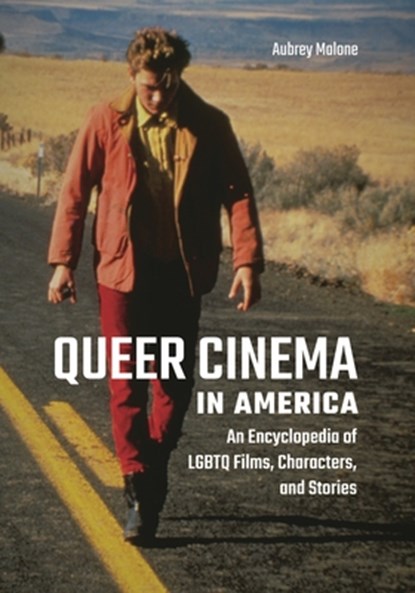 Queer Cinema in America: An Encyclopedia of LGBTQ Films, Characters, and Stories, Aubrey Malone - Paperback - 9798765130964