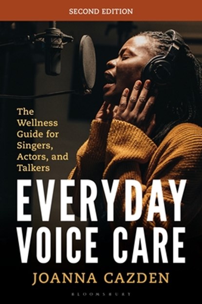 Everyday Voice Care: The Wellness Guide for Singers, Actors, and Talkers, Joanna Cazden - Paperback - 9798765149768
