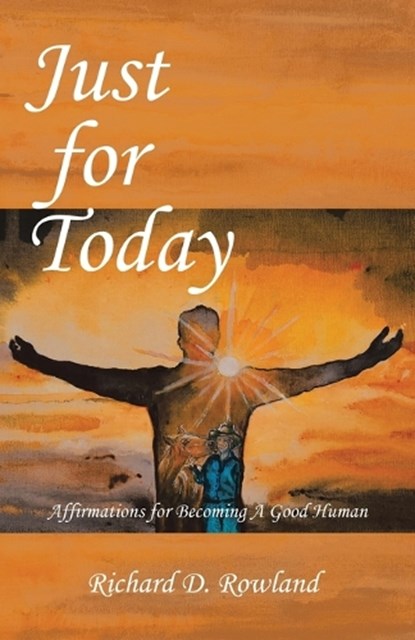 Just for Today: Affirmations for Becoming a Good Human, Richard D. Rowland - Paperback - 9798765240632