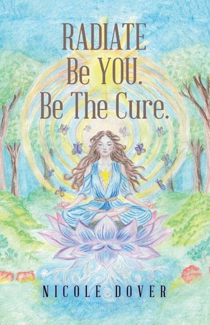 RADIATE Be YOU. Be The Cure., Nicole Dover - Paperback - 9798765268889