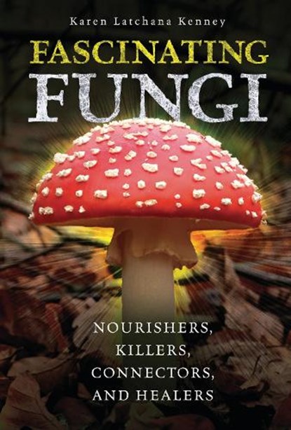 Fascinating Fungi: Nourishers, Killers, Connectors, and Healers, Karen Kenney - Gebonden - 9798765611173