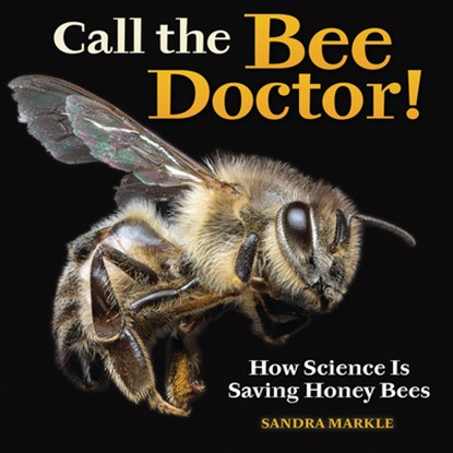 Call the Bee Doctor!: How Science Is Saving Honey Bees, Sandra Markle - Gebonden - 9798765626795