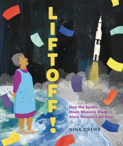 Liftoff!: How the Apollo Moon Missions Made Alma Thomas's Art Soar, Nina Crews - Gebonden - 9798765643471