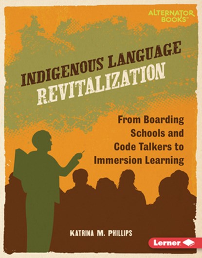 Indigenous Language Revitalization: From Boarding Schools and Code Talkers to Immersion Learning, Katrina M. Phillips - Gebonden - 9798765646915