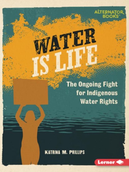 Water Is Life: The Ongoing Fight for Indigenous Water Rights, Katrina M. Phillips - Paperback - 9798765661727