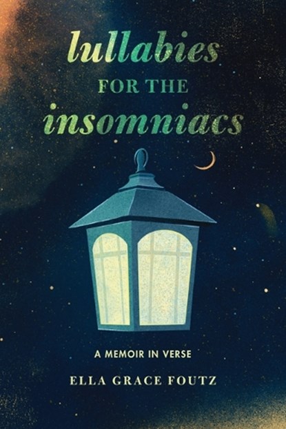 Lullabies for the Insomniacs: A Memoir in Verse, Ella Grace Foutz - Paperback - 9798765671306