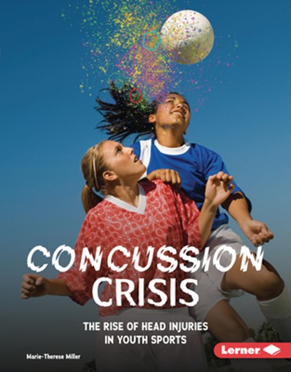 Concussion Crisis: The Rise of Head Injuries in Youth Sports, Marie-Therese Miller - Gebonden - 9798765689578