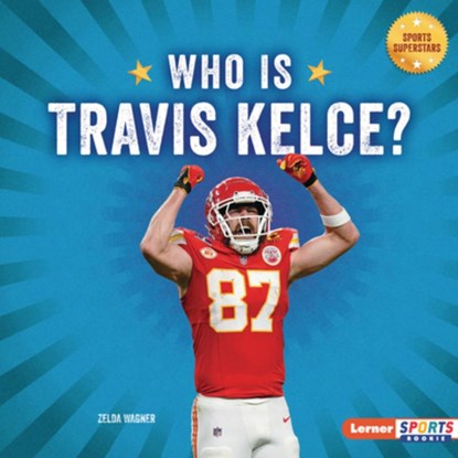 Who Is Travis Kelce?: Kansas City Chiefs Superstar, Zelda Wagner - Gebonden - 9798765689646