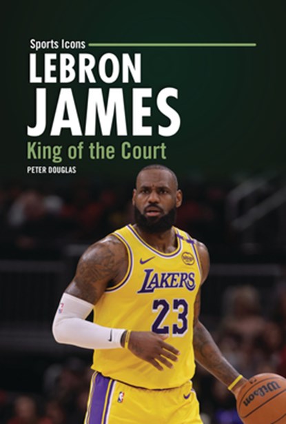 Lebron James: King of the Court, Peter Douglas - Gebonden - 9798765690413