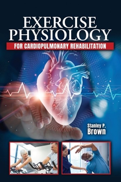 Exercise Physiology for Cardiopulmonary Rehabilitation, Brown Stanley - Paperback - 9798765763070