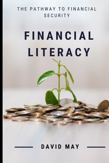 Financial Literacy: The Pathway to Financial Security, David Christopher May - Paperback - 9798771025858