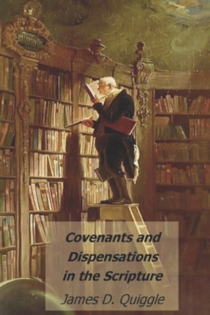Covenants and Dispensations in the Scripture, James D Quiggle - Paperback - 9798774858378