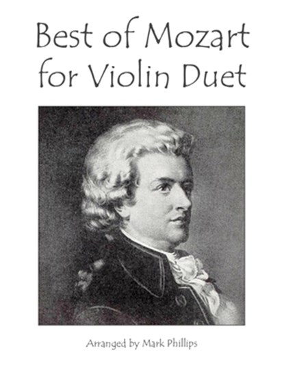Best of Mozart for Violin Duet, Mark Phillips ; Wolfgang Amadeus Mozart - Paperback - 9798778384538