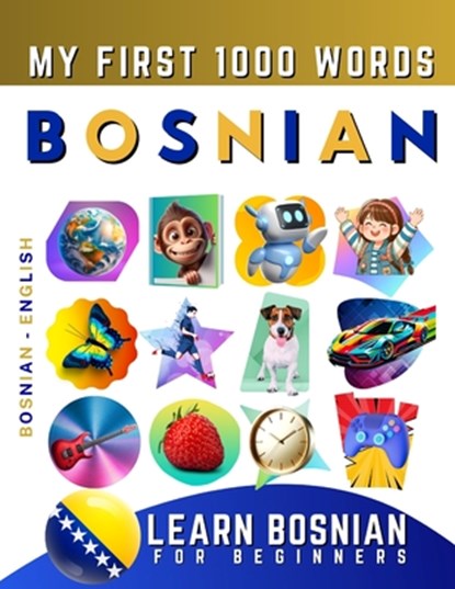 Learn Bosnian for Beginners, My First 1000 Words: Bilingual Bosnian - English Language Learning Book for Kids & Adults, Effie Delarosa - Paperback - 9798787701142