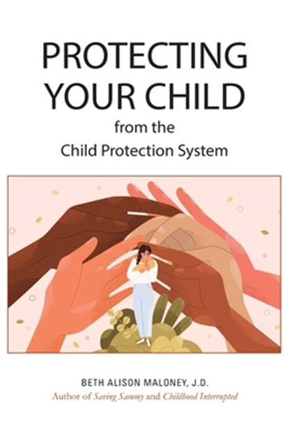 Protecting Your Child from the Child Protection System, Beth Alison Maloney J D - Paperback - 9798793298490