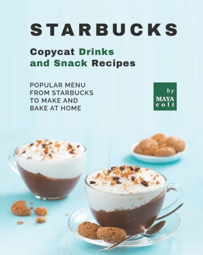 Starbucks Copycat Drinks and Snack Recipes, Maya Colt - Paperback - 9798798805532