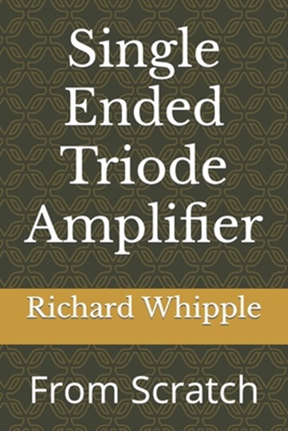 Single Ended Triode Amplifier, Whipple Richard (Dick) Whipple - Paperback - 9798799118938