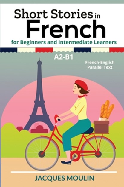 Short Stories in French for Beginners and Intermediate Learners A2-B1, Jacques Moulin - Paperback - 9798799921002