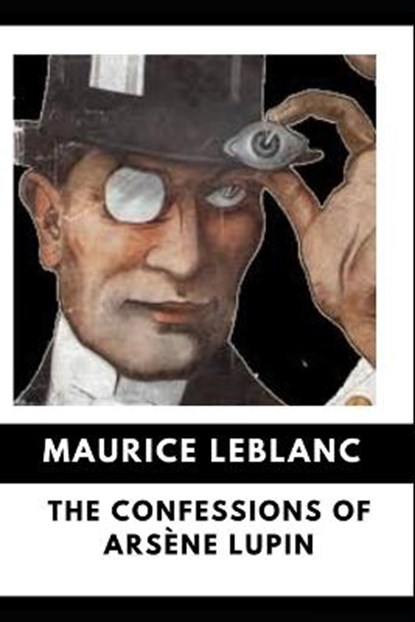 The Confessions of Arsene Lupin (Annotated), LEBLANC,  Maurice - Paperback - 9798818624815