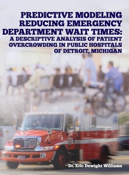 Predictive Modeling Reducing Emergency Department Wait Times, Eric Dewight Williams - Gebonden - 9798822906167