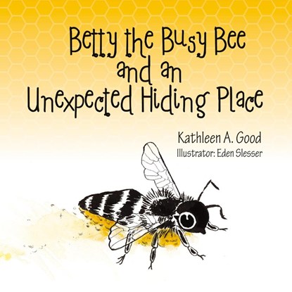 Betty the Busy Bee and an Unexpected Hiding Place, Kathleen A. Good - Paperback - 9798822931510