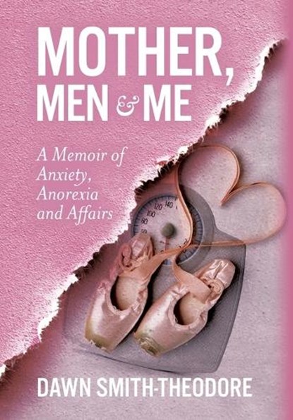 Mother, Men and Me: A Memoir of Anxiety, Anorexia and Affairs, Dawn Smith-Theodore - Gebonden - 9798822932203