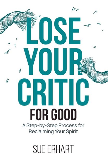 Lose Your Critic for Good, Sue Erhart - Gebonden - 9798822951907