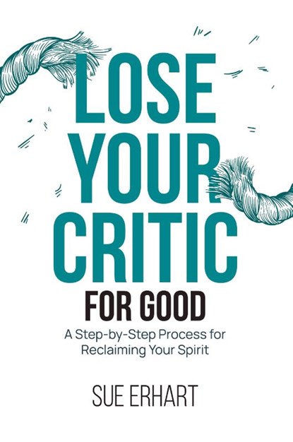 Lose Your Critic for Good, Sue Erhart - Paperback - 9798822951914