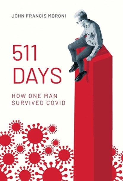 511 Days: How One Man Survived Covid, John Francis Moroni - Gebonden - 9798822951938