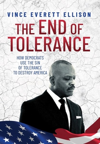 The End of Tolerance: How Democrats Use the Sin of Tolerance to Destroy America, Vince Everett Ellison - Gebonden - 9798822953949