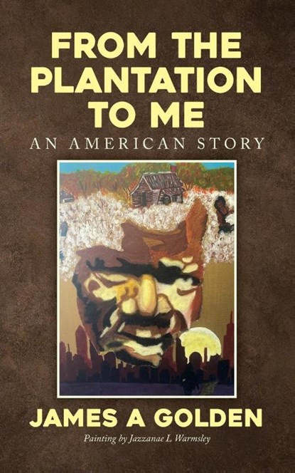 From the Plantation to Me an American Story, James A Golden - Paperback - 9798822957961