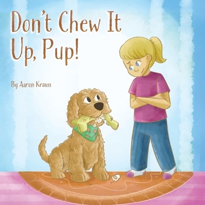 Don't Chew It Up, Pup!, Aaron Krauss - Paperback - 9798822971745